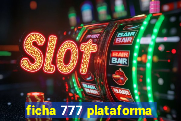 ficha 777 plataforma